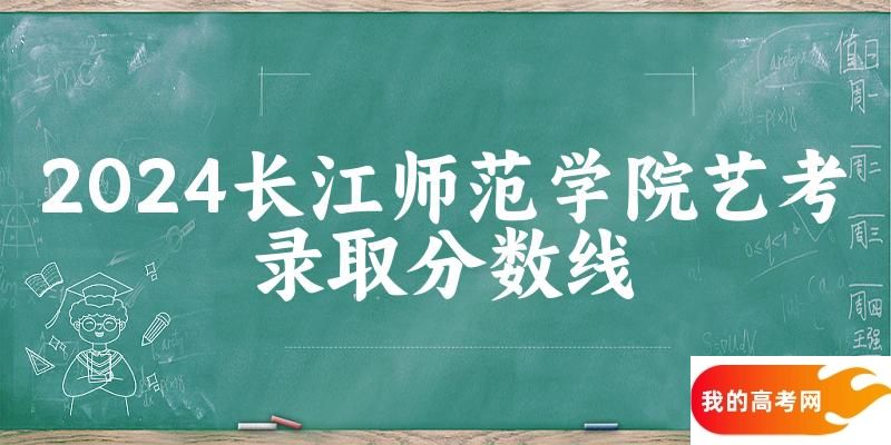 长江师范学院2024艺术生录取分数线 2025艺考生参考