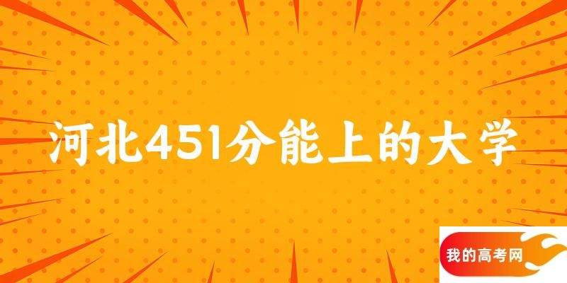 河北高考451分能上的大学有哪些？有哪些专业可选 (2025