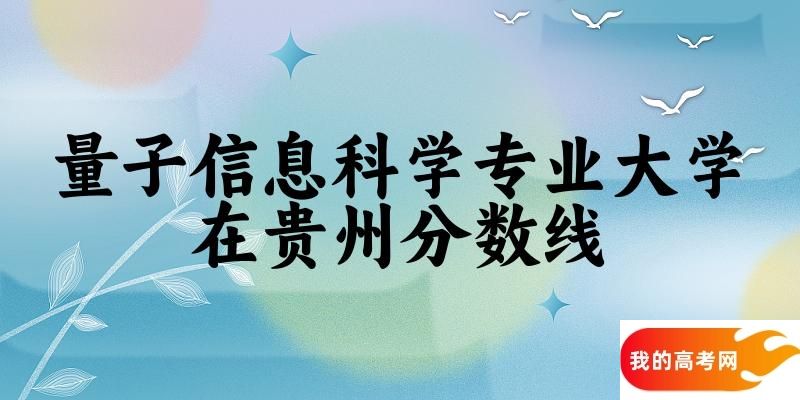 2024量子信息科学专业贵州录取分数线多少分 附专业就业方向