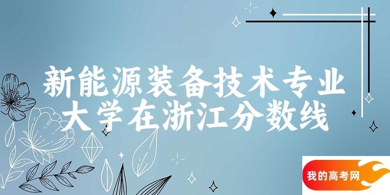 2024新能源装备技术专业浙江录取分数线多少分 附专业就业方