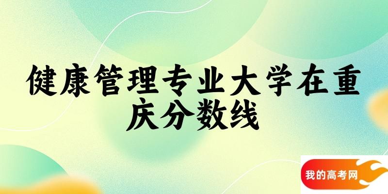 2024健康管理专业重庆录取分数线多少分 附专业就业方向 (