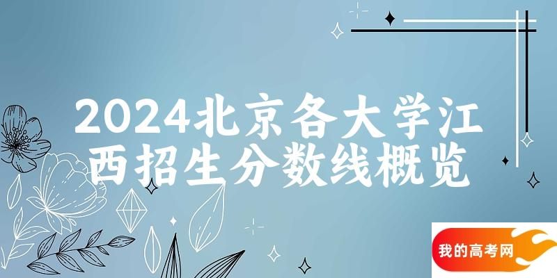 2024北京各大学江西招生分数线概览