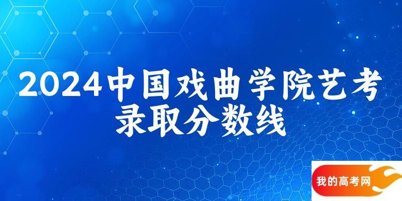 中国戏曲学院2024艺术生录取分数线 2025艺考生参考