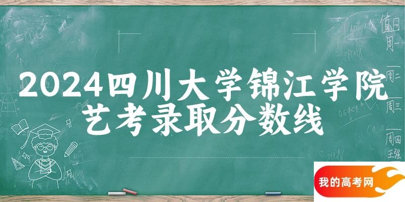 四川大学锦江学院2024艺术生录取分数线 2025艺考生参考