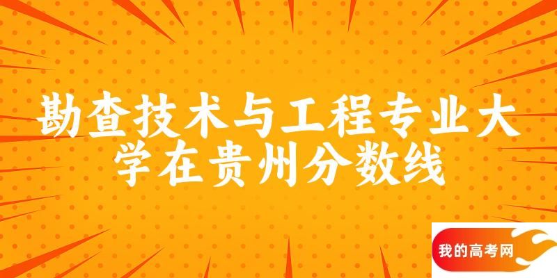 2024勘查技术与工程专业贵州录取分数线多少分 附专业就业方向 (2025参考)