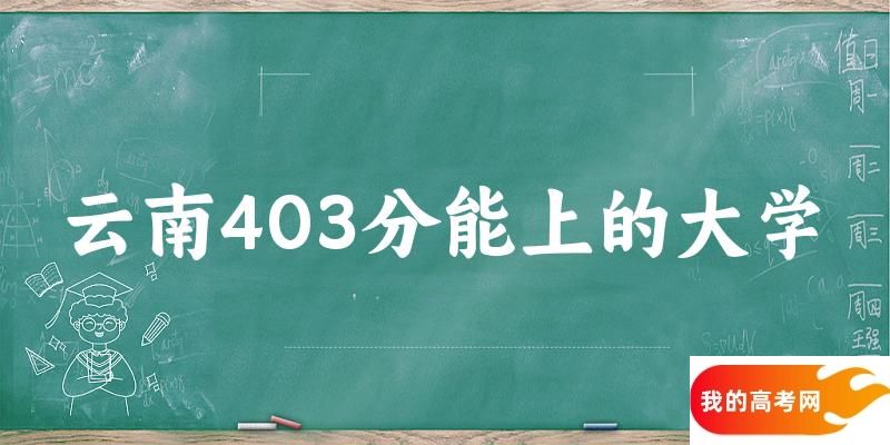 云南高考403分能上的大学有哪些？有哪些专业可选 (2025