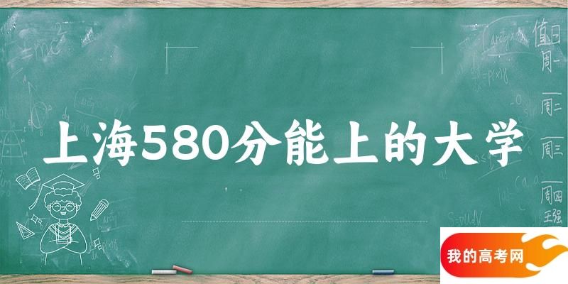 上海高考580分能上的大学有哪些？有哪些专业可选 (2025