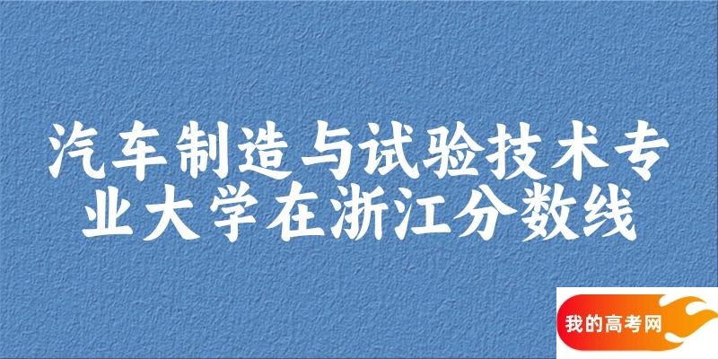 2024汽车制造与试验技术专业浙江录取分数线多少分 附专业就