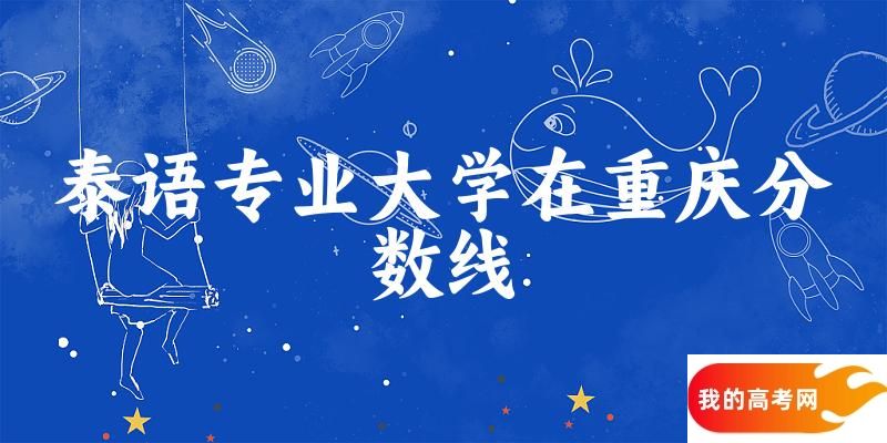 2024泰语专业重庆录取分数线多少分 附专业就业方向 (20