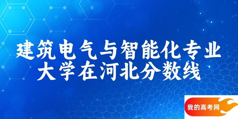 2024建筑电气与智能化专业河北录取分数线多少分 附专业就业