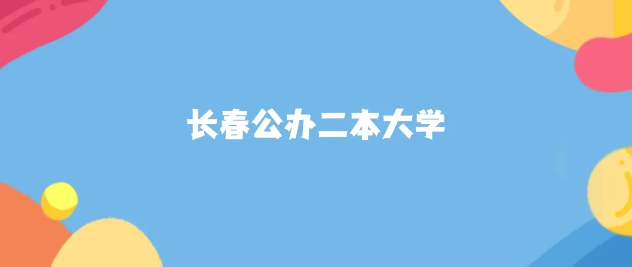 长春最好的公办二本大学排名（实力最强）