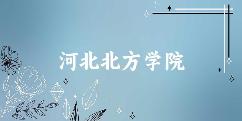 吉林考生必读：河北北方学院2025招生计划及历年录取分数线及