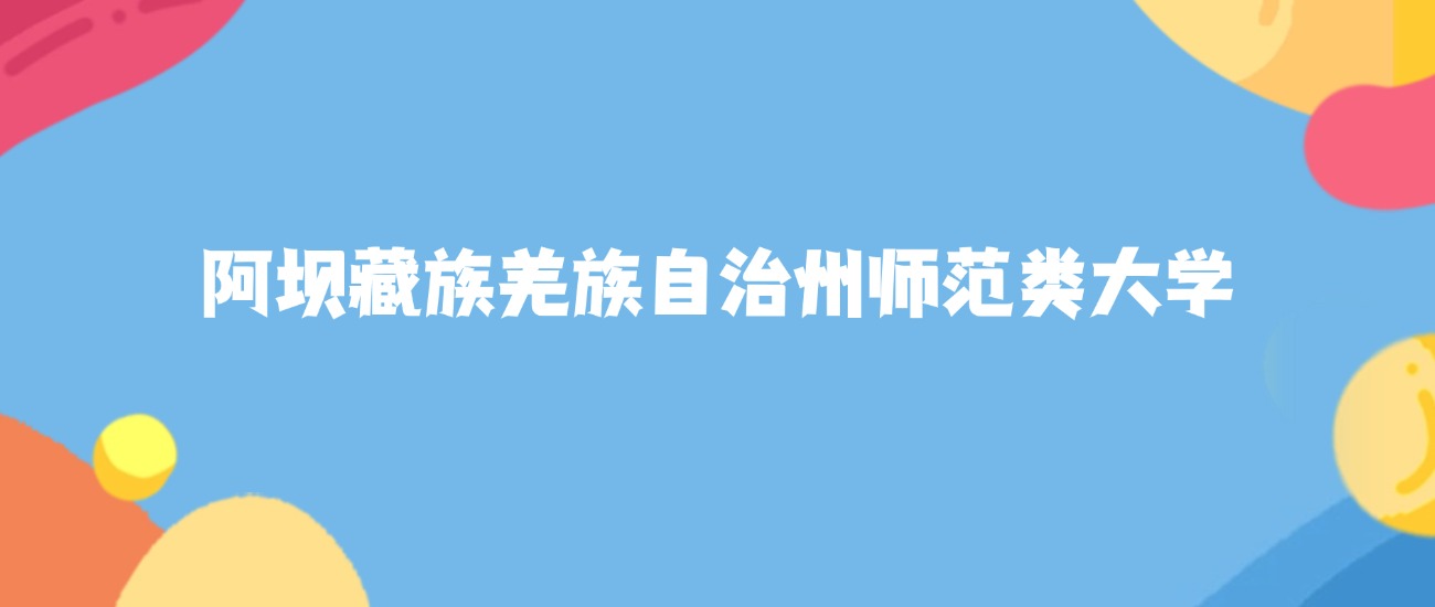 阿坝藏族羌族自治州师范类大学名单及2025年最低录取分数线汇