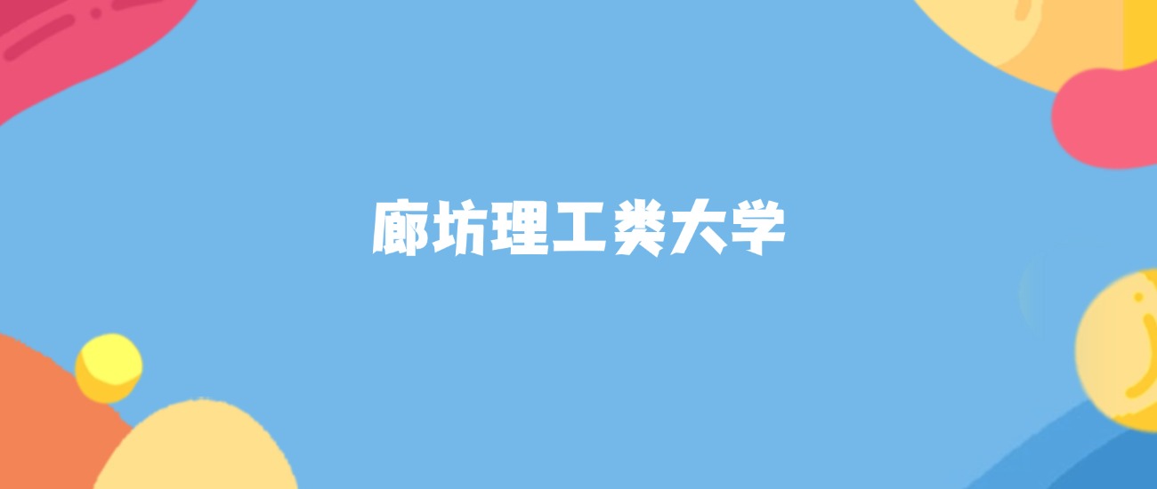 廊坊理工类大学名单及2025年最低录取分数线汇总