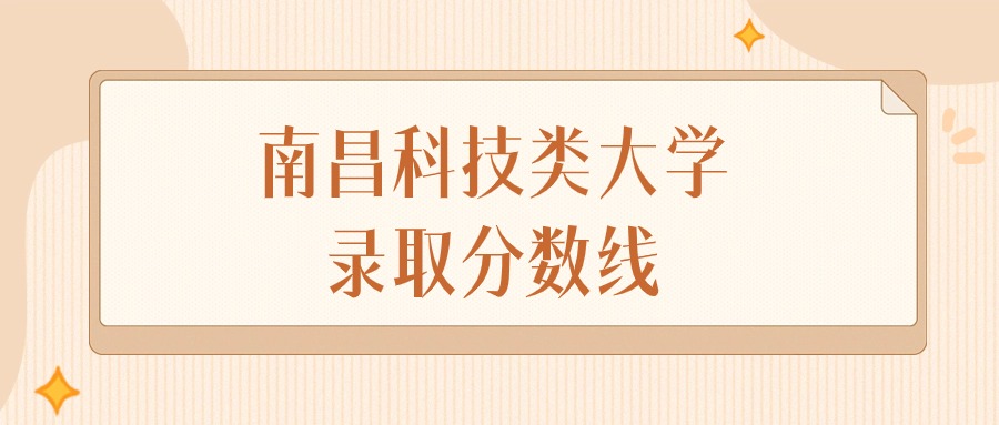 2025年江西南昌科技类大学录取分数线排名（物理组&