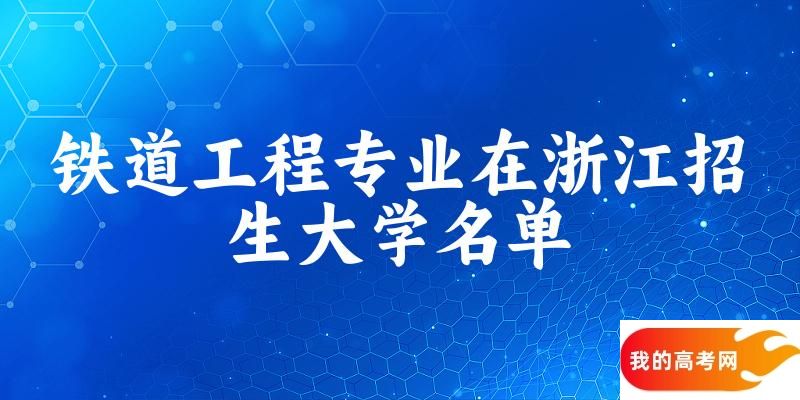 铁道工程专业2024在浙江招生大学名单及分数线 附专业选科要求及就业方向(图1)