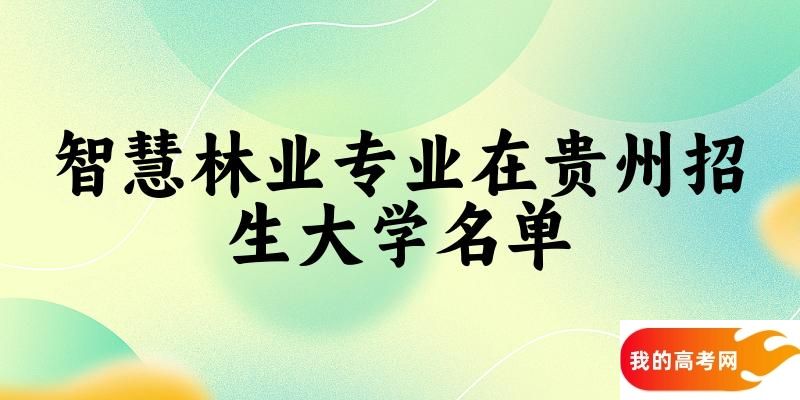 智慧林业专业2024在贵州招生大学名单及分数线 附专业代码及就业方向(图1)