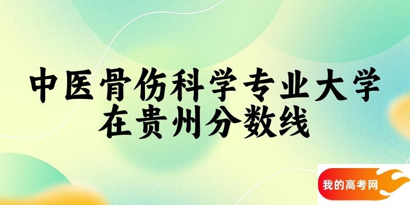 2024中医骨伤科学专业贵州录取分数线多少分 附专业就业方向 (2025参考)(图1)