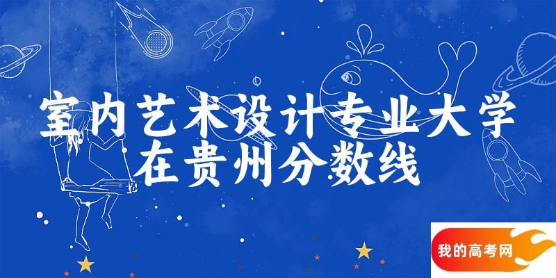 2024室内艺术设计专业贵州录取分数线多少分 附专业就业方向 (2025参考)(图1)