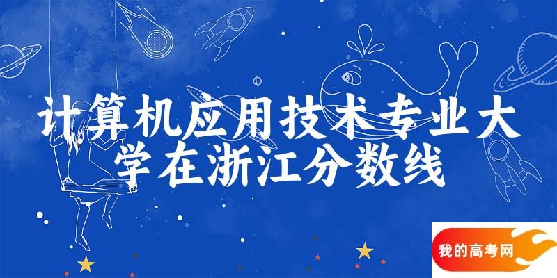 2024计算机应用技术专业浙江录取分数线多少分 附专业就业方向 (2025参考)(图1)