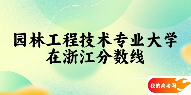 2024园林工程技术专业浙江录取分数线多少分 附专业就业方向 (2025参考)(图1)
