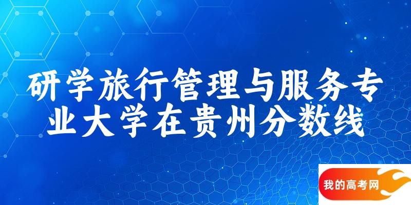 2024研学旅行管理与服务专业贵州录取分数线多少分 附专业就业方向 (2025参考)(图1)