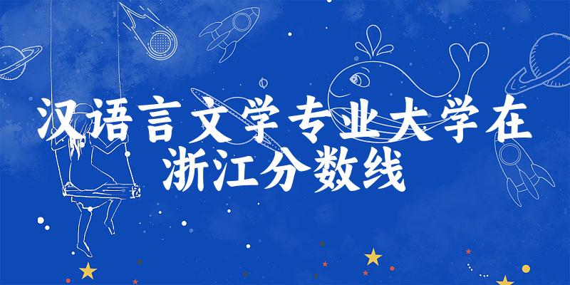 2024汉语言文学专业浙江录取分数线多少分 附专业就业方向 (2025参考)(图1)