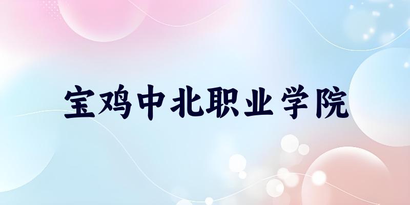 宝鸡中北职业学院2025各省录取分数线汇总
