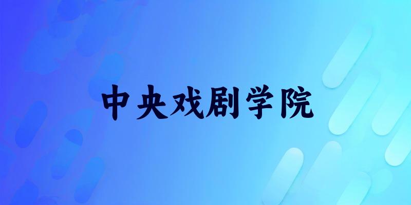 浙江考生必读:中央戏剧学院2025招生计划及历年录取分数线及位次(图1) 浙江考生必读:中央戏剧学院2025招生计划及历年录取分数线及位次(图1)