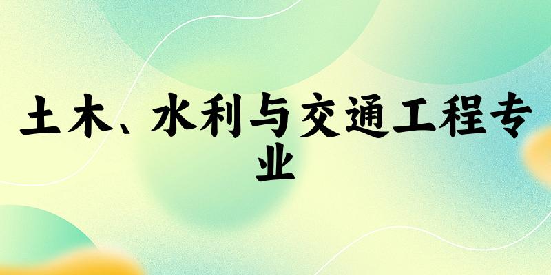 全国土木、水利与交通工程专业大学一览：5所大学名单汇总