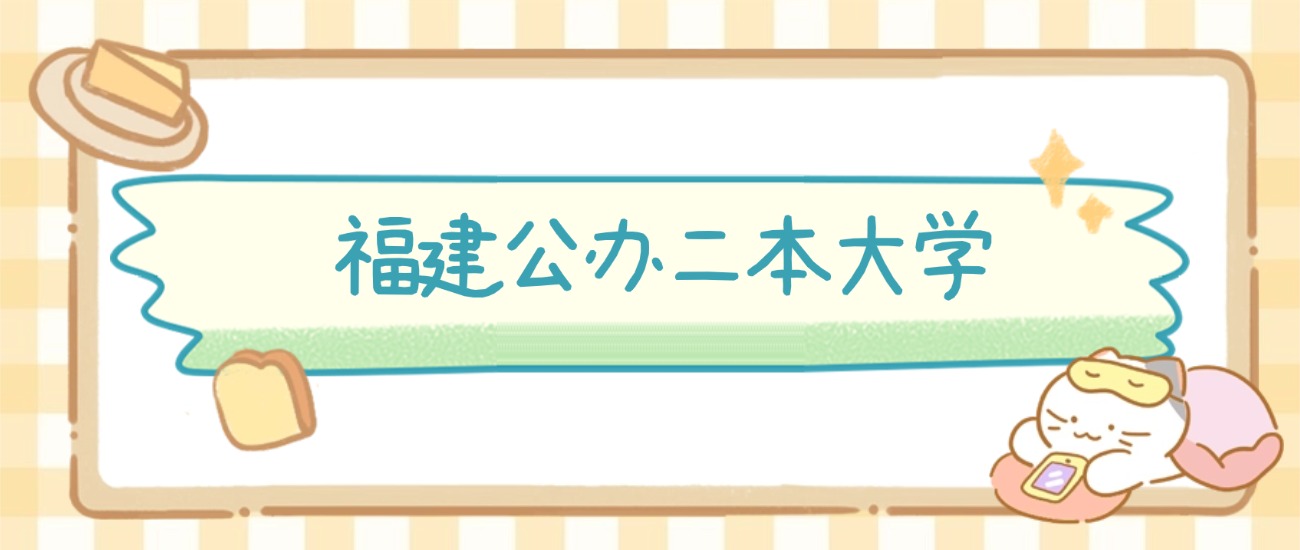 福建公办二本大学有哪些?附所有学校名单及分数线(图2) 福建公办二本大学有哪些?附所有学校名单及分数线(图2)