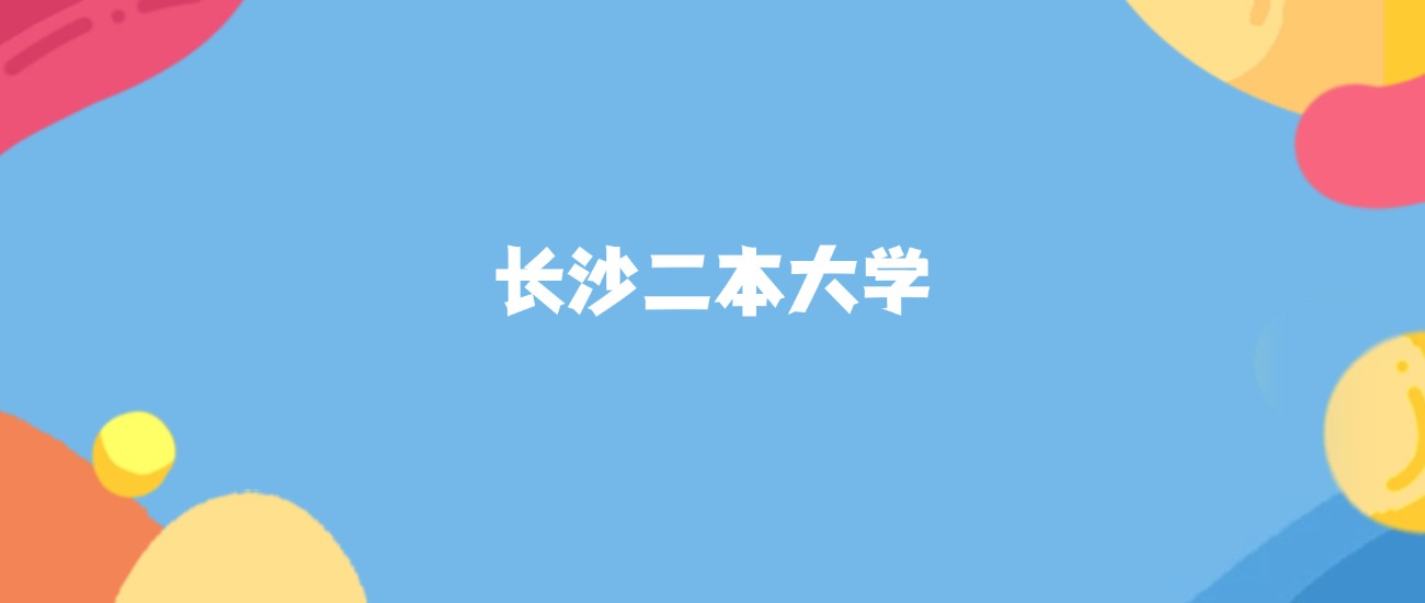 长沙分数最低的二本大学:2026多少分可以上?(图1) 长沙分数最低的二本大学:2026多少分可以上?(图1)