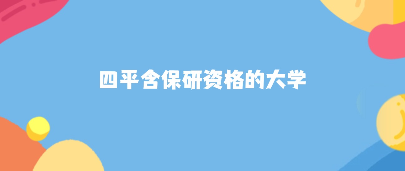 四平含保研资格的大学名单及2025年最低录取分数线汇总(图1)
