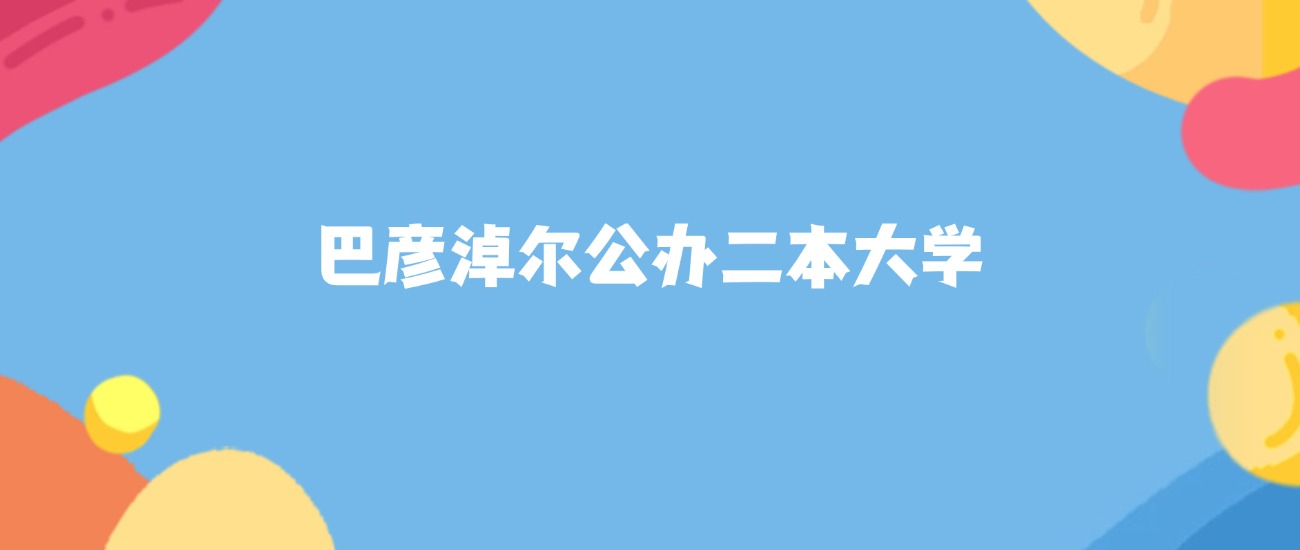 巴彦淖尔公办二本大学名单及2025年最低录取分数线汇总(图1)