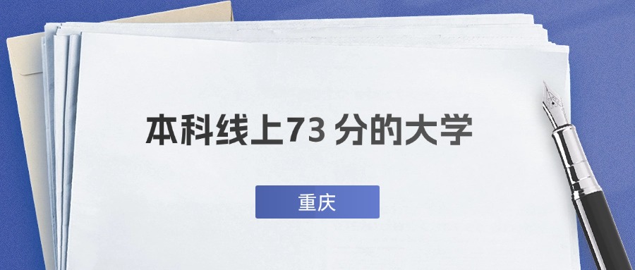 重庆超本科线73分能上什么大学?附一本名校推荐(图1) ymzy