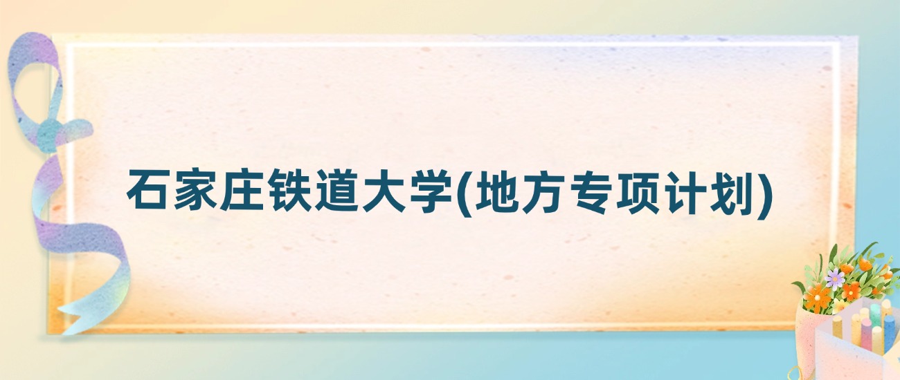 石家庄铁道大学(地方专项计划)2025年录取分数线:最低多少分(图2) 石家庄铁道大学(地方专项计划)2025年录取分数线:最低多少分(图2)